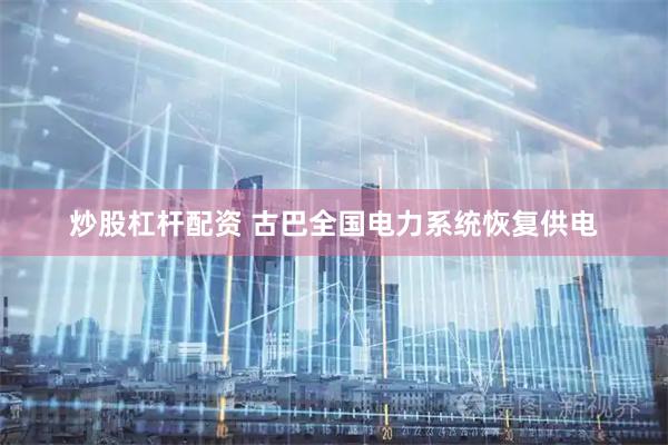 炒股杠杆配资 古巴全国电力系统恢复供电